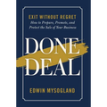 Done Deal: Exit Without Regret. How to Prepare, Promote, and Protect the Sale of Your Business