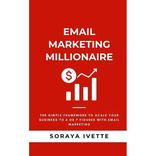 Email Marketing Millionaire: The Simple Framework To Scale Your Business Revenue with Email Marketing