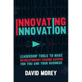 Innovating Innovation: Leadership Tools to Make Revolutionary Change Happen for You and Your Business (for Readers of Trillion Dollar Coach o