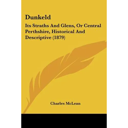 Dunkeld: Its Straths And Glens, Or Central Perthshire, Historical And Descriptive (1879)