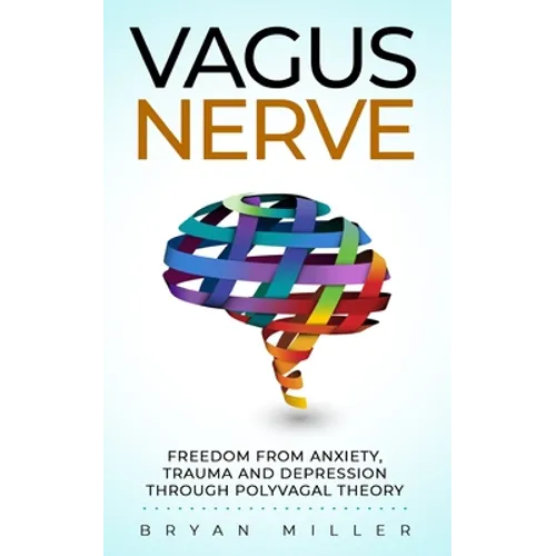 Vagus Nerve: Freedom From Anxiety, Trauma and Depression Through Polyvagal Theory