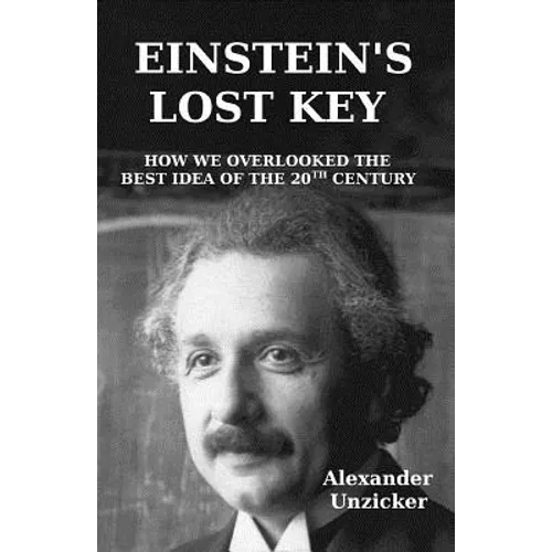 Einstein's Lost Key: How We Overlooked the Best Idea of the 20th Century