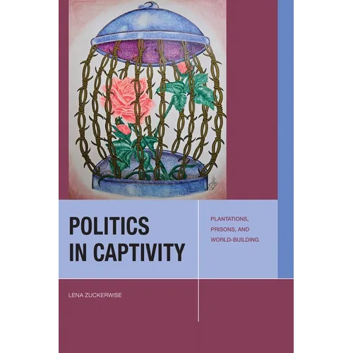 Politics in Captivity: Plantations, Prisons, and World-Building