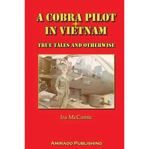A Cobra Pilot in Vietnam: True Tales and Otherwise