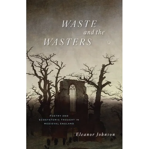 Waste and the Wasters: Poetry and Ecosystemic Thought in Medieval England