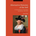 Alternative Histories of the Self: A Cultural History of Sexuality and Secrets, 1762-1917