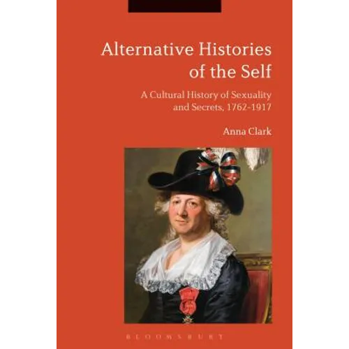 Alternative Histories of the Self: A Cultural History of Sexuality and Secrets, 1762-1917