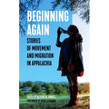 Beginning Again: Stories of Movement and Migration in Appalachia