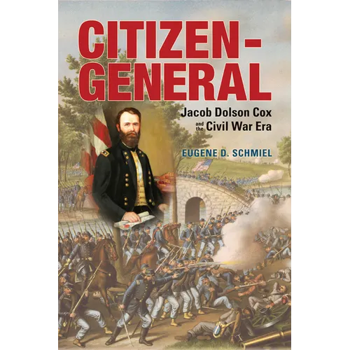Citizen-General: Jacob Dolson Cox and the Civil War Era