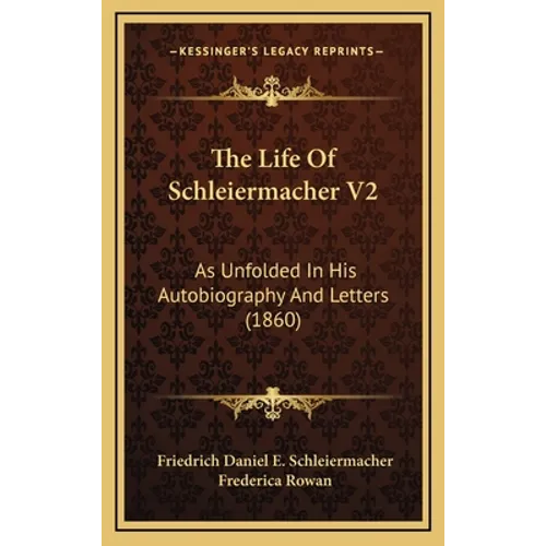 The Life Of Schleiermacher V2: As Unfolded In His Autobiography And Letters (1860)