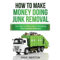 How To Make Money Doing Junk Removal: Your Step by Step Guide to Navigating This Lucrative Business