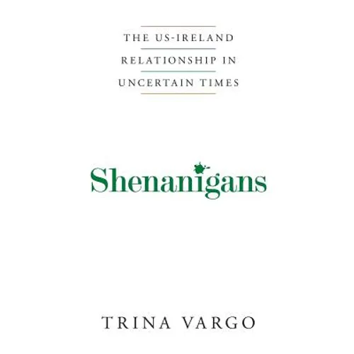 Shenanigans: The US-Ireland Relationship in Uncertain Times