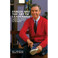 Fables and the Art of Leadership: Applying the Wisdom of Mister Rogers to the Workplace
