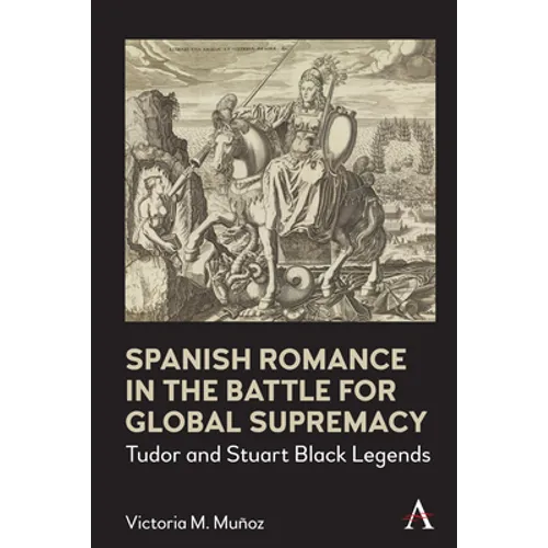 Spanish Romance in the Battle for Global Supremacy: Tudor and Stuart Black Legends