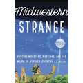 Midwestern Strange: Hunting Monsters, Martians, and the Weird in Flyover Country