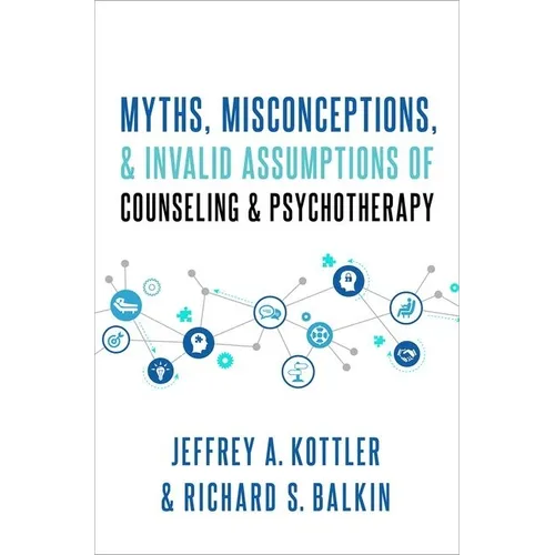 Myths, Misconceptions, and Invalid Assumptions of Counseling and Psychotherapy
