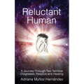 Reluctant Human: A Journey Through Two Terminal Diagnoses, Hospice and Healing