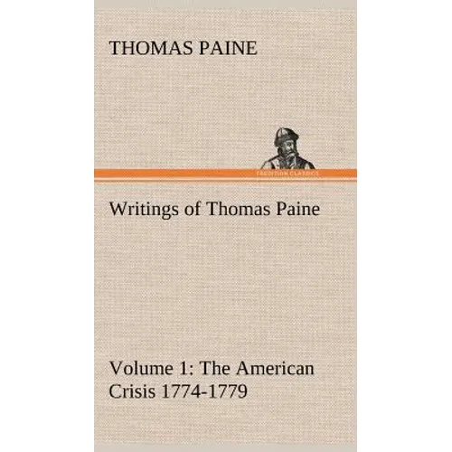 Writings of Thomas Paine - Volume 1 (1774-1779): the American Crisis