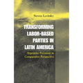 Transforming Labor-Based Parties in Latin America: Argentine Peronism in Comparative Perspective