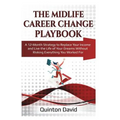 The Midlife Career Change Playbook: A 12-Month Strategy to Replace Your Income and Live the Life of Your Dreams Without Risking Everything You Worked