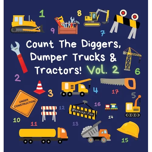 Count The Diggers, Dumper Trucks & Tractors! Volume 2: A Fun Activity Book for 2-5 Year Olds
