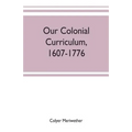 Our colonial curriculum, 1607-1776