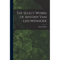 The Select Works of Antony Van Leeuwenhoek