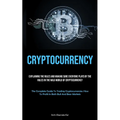 Cryptocurrency: Explaining The Rules And Making Sure Everyone Plays By The Rules In The Wild World Of Cryptocurrency (The Complete Guide To Trading Cr