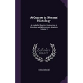A Course in Normal Histology: A Guide for Practical Instruction in Histology and Microscopic Anatomy, Volume 1