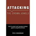 Attacking The Crown Jewels: How To Protect Your Business Strategy Against Competitive Threats