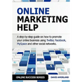 Online Marketing Help: How to Promote Your Online Business Using Twitter, Facebook, Myspace and Other Social Networks.
