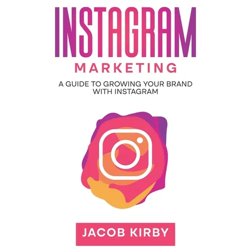 Instagram Marketing: A Guide to Growing Your Brand with Instagram