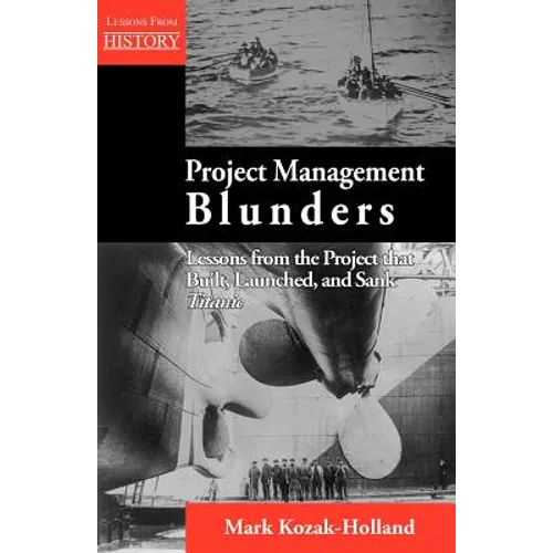 Project Management Blunders: Lessons from the Project That Built, Launched, and Sank Titanic