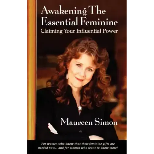 Awakening the Essential Feminine: Claiming Your Influential Power