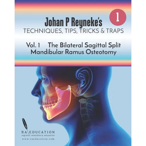 Johan P Reyneke's Techniques, Tips, Tricks and Traps: Volume 1: The Bilateral Sagittal Split Mandibular Ramus Osteotomy