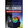 How to Become a Millionaire: Mastering the Inner Game of Wealth: Easy Proven Methods to Rocket your Income to Next Level