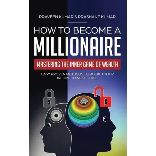 How to Become a Millionaire: Mastering the Inner Game of Wealth: Easy Proven Methods to Rocket your Income to Next Level