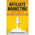 Affiliate Marketing: Secrets - How to Start a Profitable Affiliate Marketing Business and Generate Passive Income Online, Even as a Complete Beginner