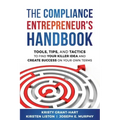 The Compliance Entrepreneur's Handbook: Tools, Tips, and Tactics to Find Your Killer Idea and Create Success on Your Own Terms