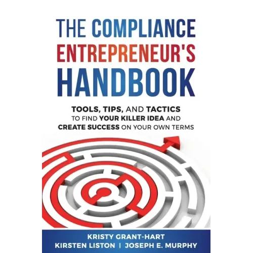 The Compliance Entrepreneur's Handbook: Tools, Tips, and Tactics to Find Your Killer Idea and Create Success on Your Own Terms