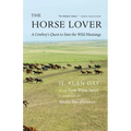 The Horse Lover: A Cowboy's Quest to Save the Wild Mustangs