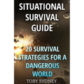 Situational Survival Guide: 20 Survival Strategies for a Dangerous World