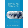 So You Are on Dialysis: Maximizing Your Quality of Life While on Dialysis