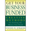 Get Your Business Funded: Creative Methods for Getting the Money You Need