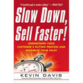 Slow Down, Sell Faster!: Understand Your Customer's Buying Process and Maximize Your Sales