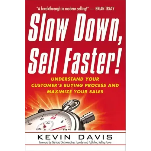 Slow Down, Sell Faster!: Understand Your Customer's Buying Process and Maximize Your Sales