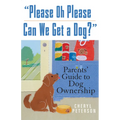 Please, Oh Please Can We Get a Dog: Parents' Guide to Dog Ownership