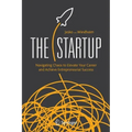 The Startup: Navigating Chaos to Elevate Your Career and Achieve Entrepreneurial Success