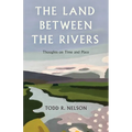 The Land Between the Rivers: Thoughts on Time and Place