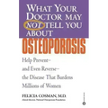 What Your Doctor May Not Tell You about Osteoporosis: Help Prevent--And Even Reverse--The Disease That Burdens Millions of Women